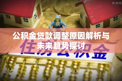 理县公积金贷款调整原因解析与未来趋势探讨