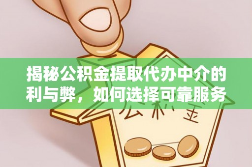 理县揭秘公积金提取代办中介的利与弊，如何选择可靠服务？
