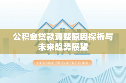 理县公积金贷款调整原因探析与未来趋势展望