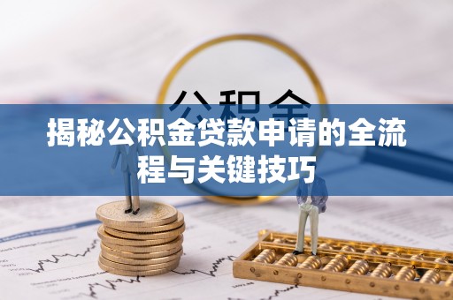 理县揭秘公积金贷款申请的全流程与关键技巧