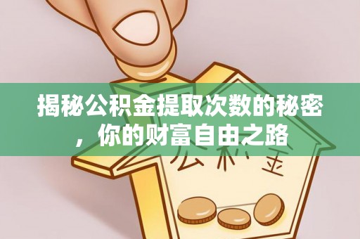 理县揭秘公积金提取次数的秘密，你的财富自由之路
