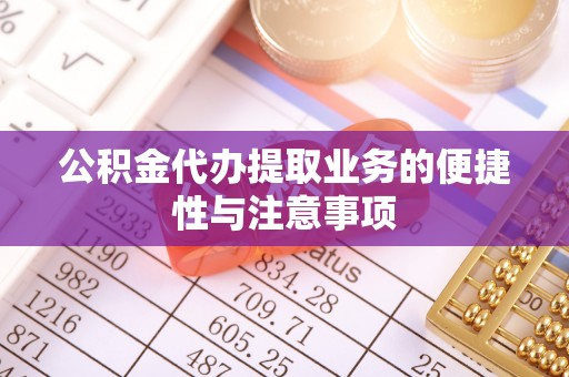 理县公积金代办提取业务的便捷性与注意事项