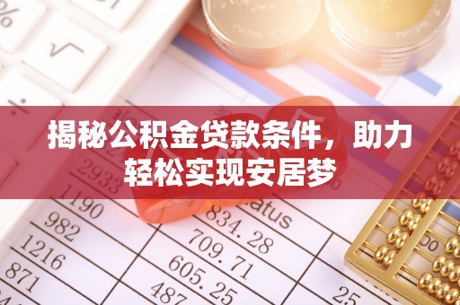 理县揭秘公积金贷款条件，助力轻松实现安居梦