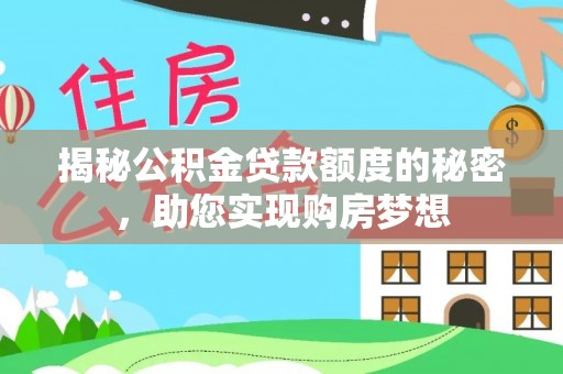 理县揭秘公积金贷款额度的秘密，助您实现购房梦想