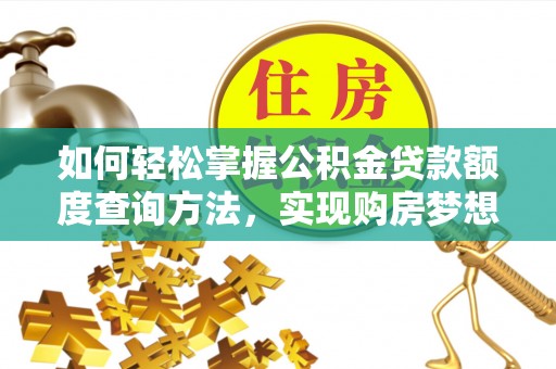 理县如何轻松掌握公积金贷款额度查询方法，实现购房梦想？