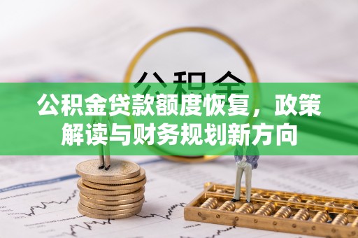 理县公积金贷款额度恢复，政策解读与财务规划新方向
