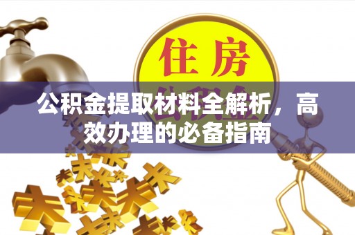 理县公积金提取材料全解析，高效办理的必备指南