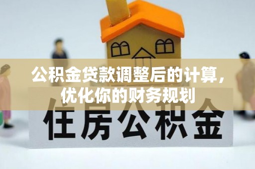 理县公积金贷款调整后的计算，优化你的财务规划