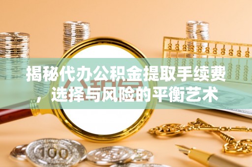 理县揭秘代办公积金提取手续费，选择与风险的平衡艺术