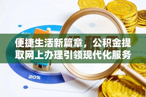 理县便捷生活新篇章，公积金提取网上办理引领现代化服务