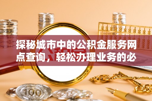 理县探秘城市中的公积金服务网点查询，轻松办理业务的必备指南