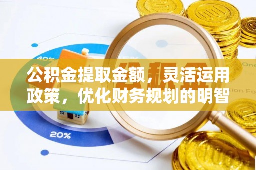 理县公积金提取金额，灵活运用政策，优化财务规划的明智选择