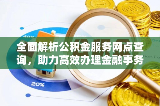 理县全面解析公积金服务网点查询，助力高效办理金融事务