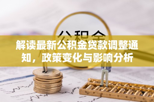 理县解读最新公积金贷款调整通知，政策变化与影响分析