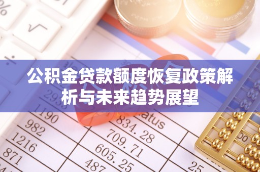 理县公积金贷款额度恢复政策解析与未来趋势展望