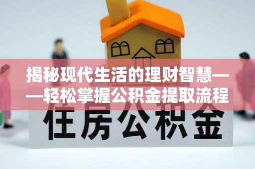 理县揭秘现代生活的理财智慧——轻松掌握公积金提取流程的实用指南