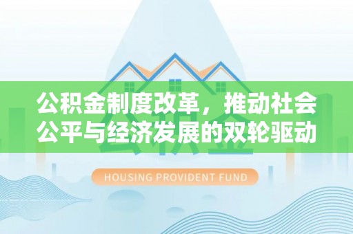 理县公积金制度改革，推动社会公平与经济发展的双轮驱动