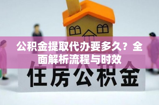 理县公积金提取代办要多久？全面解析流程与时效