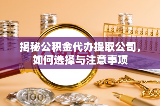 理县揭秘公积金代办提取公司，如何选择与注意事项