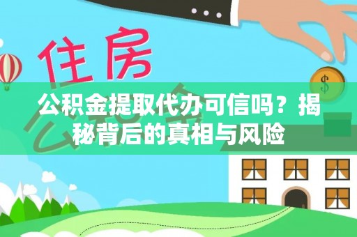 理县公积金提取代办可信吗？揭秘背后的真相与风险