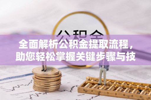 理县全面解析公积金提取流程，助您轻松掌握关键步骤与技巧
