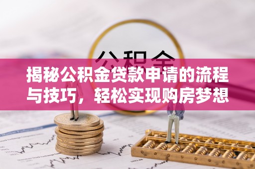 理县揭秘公积金贷款申请的流程与技巧，轻松实现购房梦想