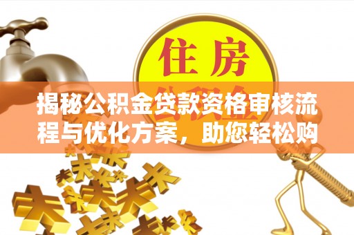 理县揭秘公积金贷款资格审核流程与优化方案，助您轻松购房