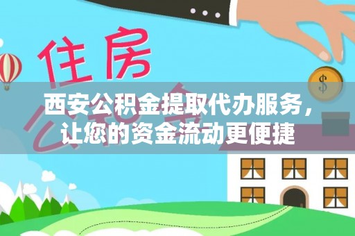 理县西安公积金提取代办服务，让您的资金流动更便捷