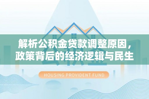 理县解析公积金贷款调整原因，政策背后的经济逻辑与民生影响