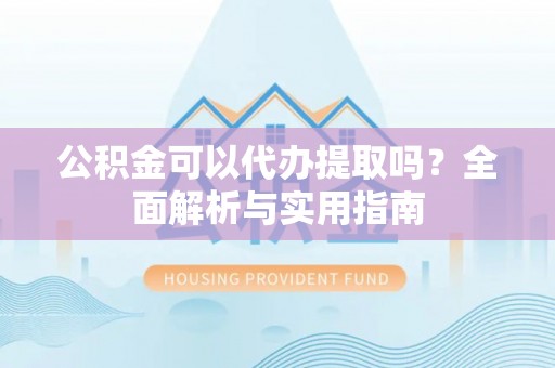 理县公积金可以代办提取吗？全面解析与实用指南