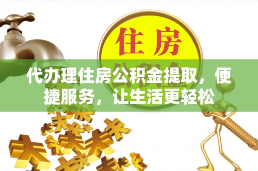 理县代办理住房公积金提取，便捷服务，让生活更轻松
