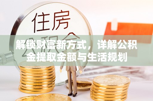 理县解锁财富新方式，详解公积金提取金额与生活规划