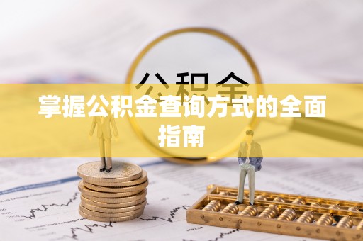 理县掌握公积金查询方式的全面指南