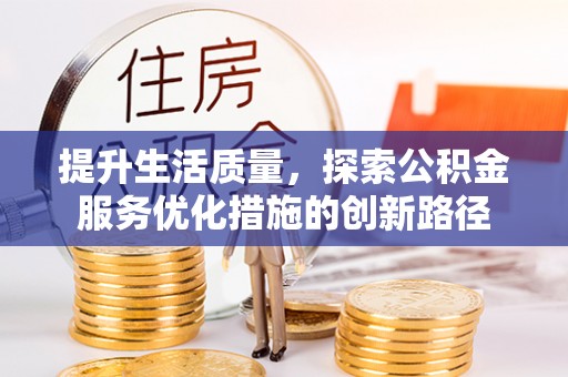 理县提升生活质量，探索公积金服务优化措施的创新路径