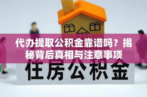 理县代办提取公积金靠谱吗？揭秘背后真相与注意事项