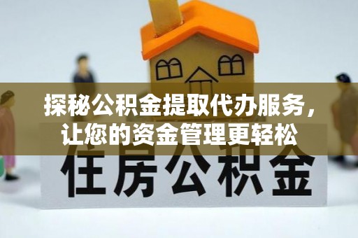 理县探秘公积金提取代办服务，让您的资金管理更轻松