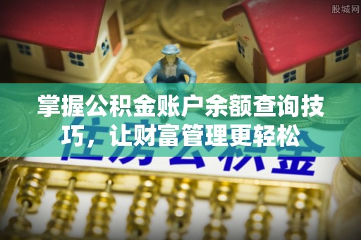 理县掌握公积金账户余额查询技巧，让财富管理更轻松