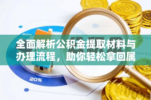 理县全面解析公积金提取材料与办理流程，助你轻松拿回属于自己的钱