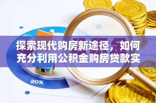 理县探索现代购房新途径，如何充分利用公积金购房贷款实现置业梦想