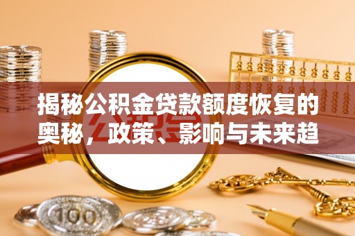 理县揭秘公积金贷款额度恢复的奥秘，政策、影响与未来趋势