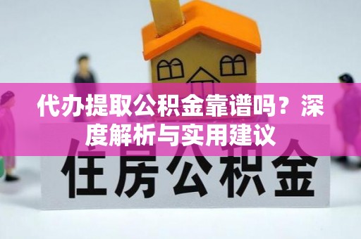 理县代办提取公积金靠谱吗？深度解析与实用建议
