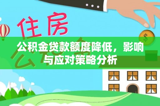 理县公积金贷款额度降低，影响与应对策略分析