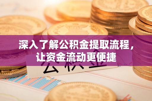 理县深入了解公积金提取流程，让资金流动更便捷