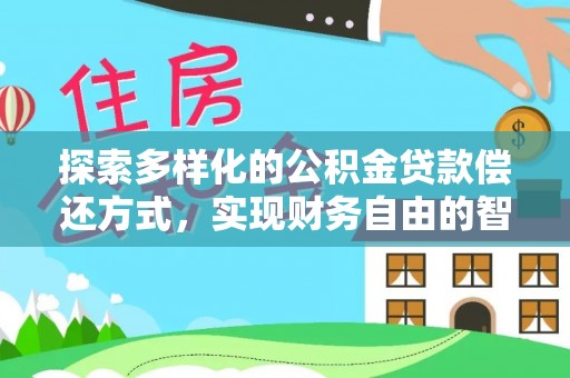 理县探索多样化的公积金贷款偿还方式，实现财务自由的智慧选择