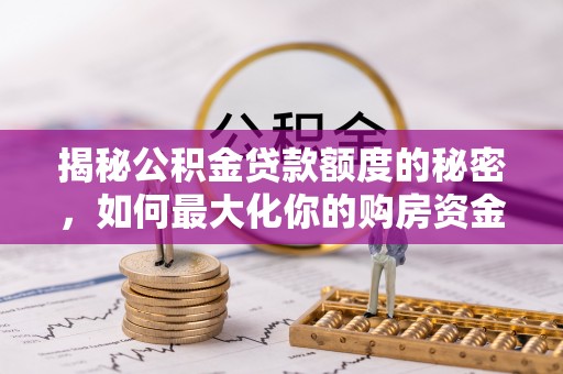 理县揭秘公积金贷款额度的秘密，如何最大化你的购房资金