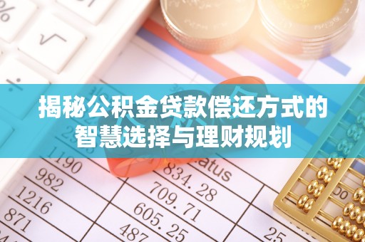 理县揭秘公积金贷款偿还方式的智慧选择与理财规划