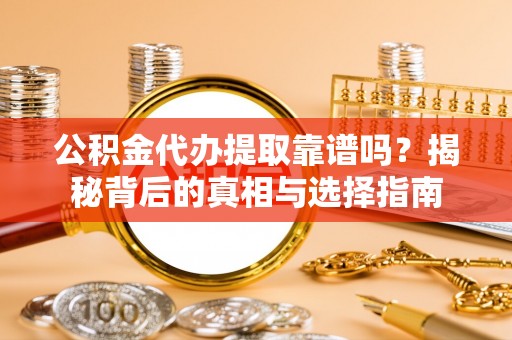 理县公积金代办提取靠谱吗？揭秘背后的真相与选择指南