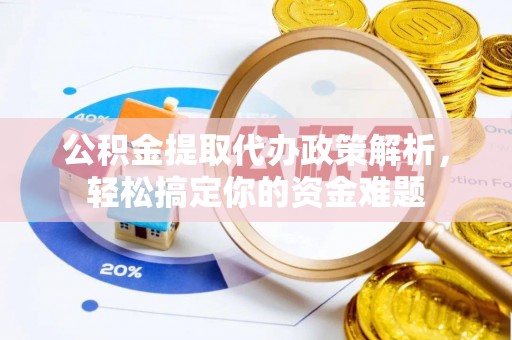 理县公积金提取代办政策解析，轻松搞定你的资金难题