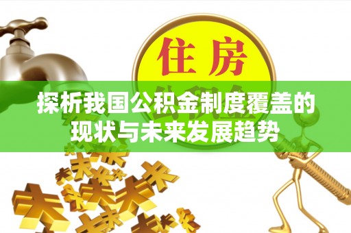 理县探析我国公积金制度覆盖的现状与未来发展趋势
