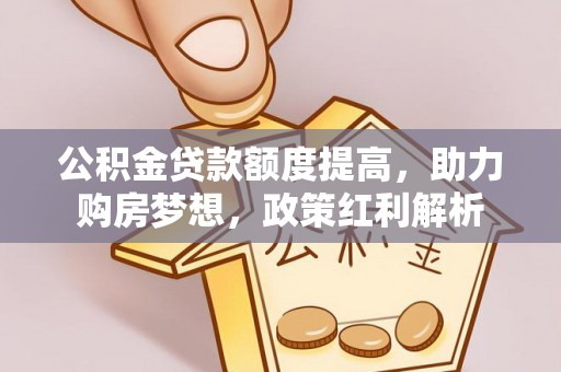 理县公积金贷款额度提高，助力购房梦想，政策红利解析